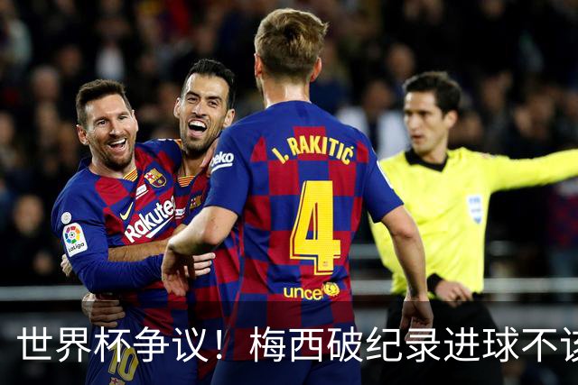 世界杯争议！梅西破纪录进球不该算！曼联传奇怒喷：VAR 全瞎了！