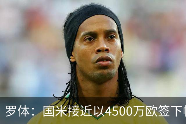 罗体：国米接近以4500万欧签下帕莱斯特拉，球员年薪约300万欧